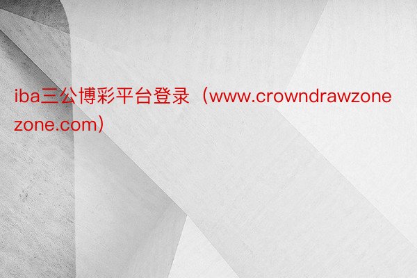 iba三公博彩平台登录（www.crowndrawzonezone.com）