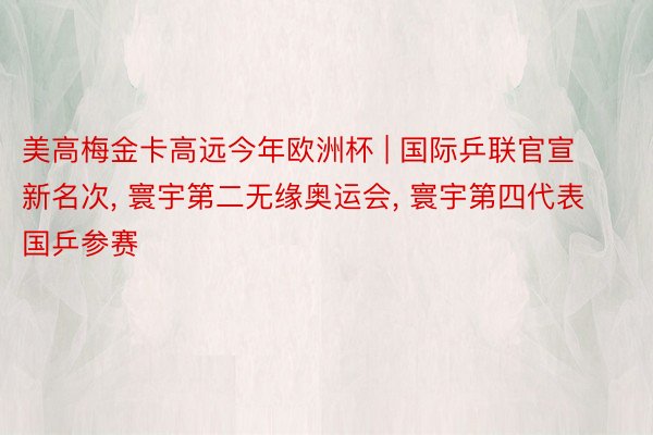 美高梅金卡高远今年欧洲杯 | 国际乒联官宣新名次, 寰宇第二无缘奥运会, 寰宇第四代表国乒参赛