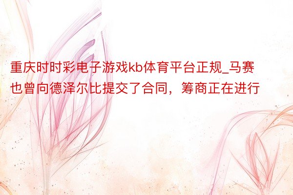 重庆时时彩电子游戏kb体育平台正规_马赛也曾向德泽尔比提交了合同，筹商正在进行