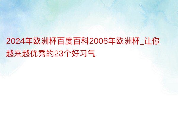 2024年欧洲杯百度百科2006年欧洲杯_让你越来越优秀的23个好习气